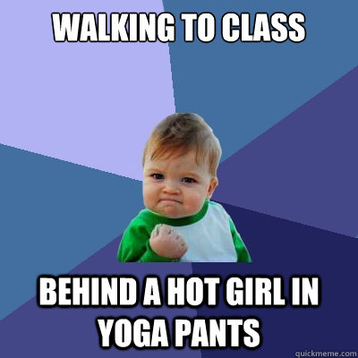 walking to class behind a hot girl in yoga pants  Success Kid