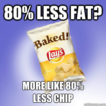 80% less fat? more like 80%
less chip  Baked Lays