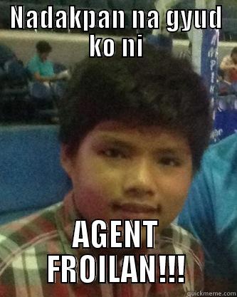 i dont hes serious but  - NADAKPAN NA GYUD KO NI AGENT FROILAN!!! Misc