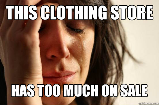 This clothing store has too much on sale   First World Problems