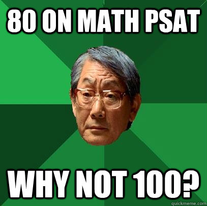 80 on Math PSAT why not 100?  High Expectations Asian Father