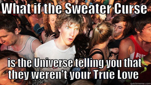 WHAT IF THE SWEATER CURSE  IS THE UNIVERSE TELLING YOU THAT THEY WEREN'T YOUR TRUE LOVE  Sudden Clarity Clarence