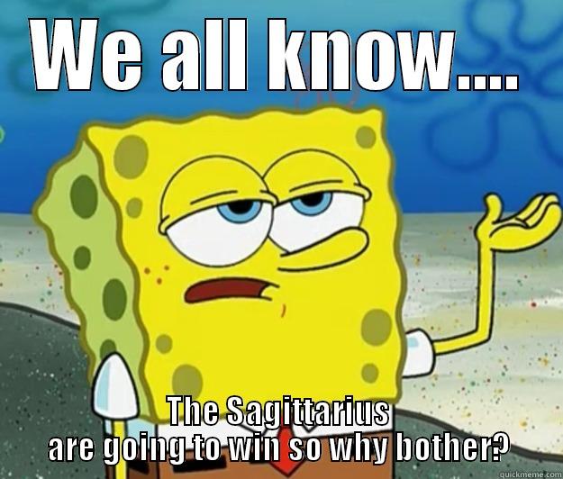 WE ALL KNOW.... THE SAGITTARIUS ARE GOING TO WIN SO WHY BOTHER? Tough Spongebob