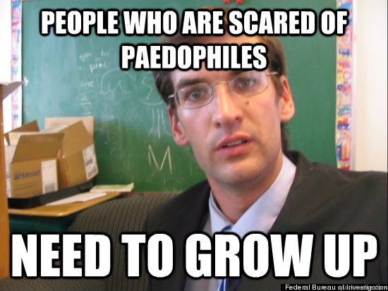 people who are scared of paedophiles  need to grow up  
