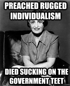 preached rugged individualism died sucking on the government teet - preached rugged individualism died sucking on the government teet  Ayn Rand