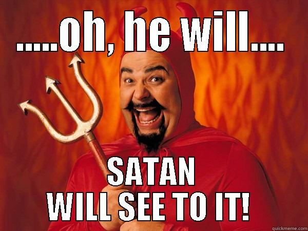 .....OH, HE WILL.... SATAN WILL SEE TO IT!  Misc