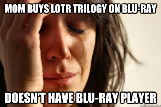 Mom buys lotr trilogy on blu-ray  doesn't have blu-ray player  First World Problems