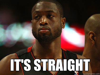  It's straight  Nonchalant Dwayne Wade