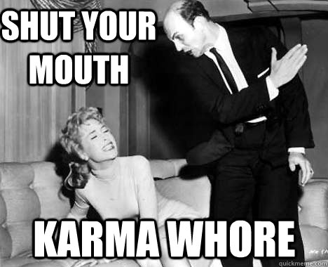 Shut Your Mouth Karma Whore  
