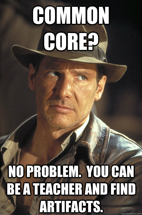 Common Core? No problem.  You can be a teacher and find artifacts. - Common Core? No problem.  You can be a teacher and find artifacts.  Serious Indiana Jones
