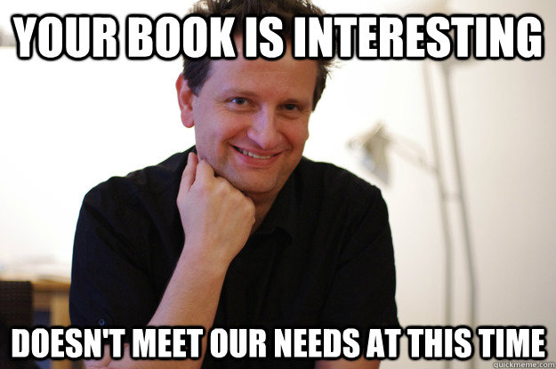 Your book is interesting Doesn't meet our needs at this time  