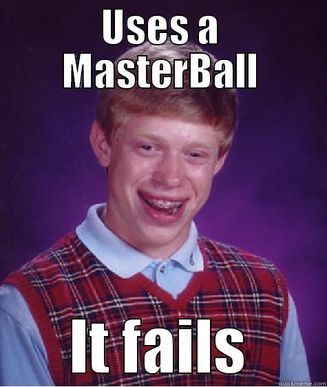 USES A MASTERBALL IT FAILS Bad Luck Brian