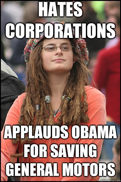 Hates corporations Applauds Obama for saving General motors  liberal college girl