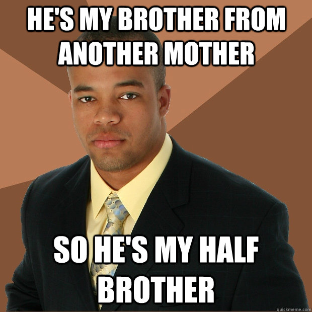 he's my brother from another mother so he's my half brother - he's my brother from another mother so he's my half brother  Successful Black Man