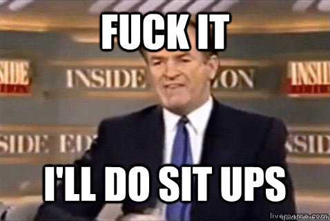 fuck it i'll do sit ups - fuck it i'll do sit ups  Bill Oreilly HD