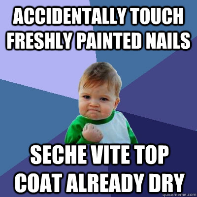 Accidentally touch freshly painted nails seche vite top coat already dry  Success Kid