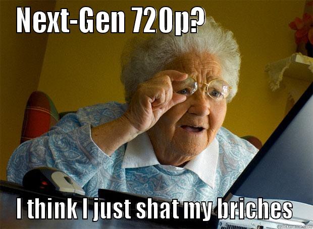 NEXT-GEN 720P?                  I THINK I JUST SHAT MY BRICHES Grandma finds the Internet