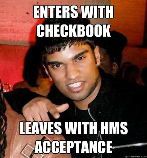 Enters with checkbook Leaves with HMS acceptance  