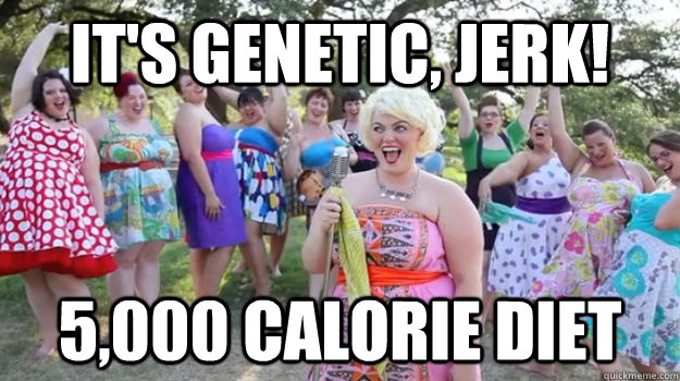 It's genetic, jerk! 5,000 calorie diet  Big Girl Party