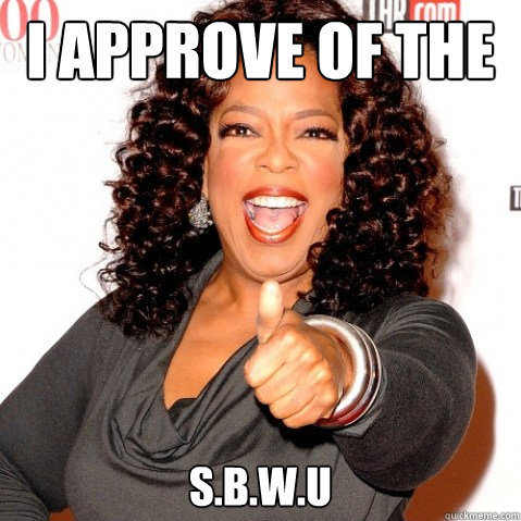 i approve of the s.b.w.u - i approve of the s.b.w.u  Upvoting oprah