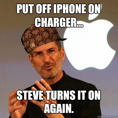 Put off iphone on charger... Steve turns it on again.  Scumbag Steve Jobs