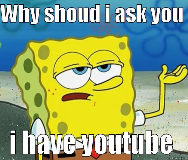 WHY SHOUD I ASK YOU  I HAVE YOUTUBE Tough Spongebob