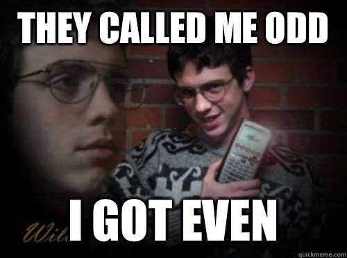 They called me odd  I got even  