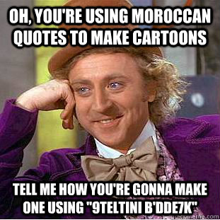 Oh, you're using Moroccan quotes to make cartoons tell me how you're gonna make one using 