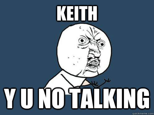 keith y u no talking  Y U No