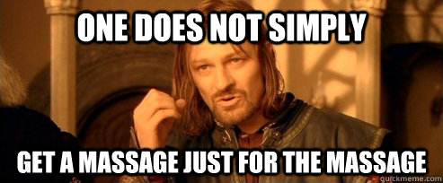 One does not simply get a massage just for the massage  One Does Not Simply