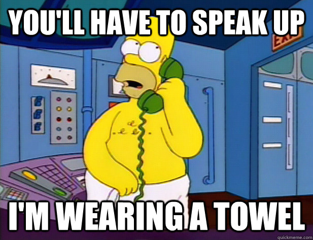 You'll have to speak up i'm wearing a towel - You'll have to speak up i'm wearing a towel  homer towel