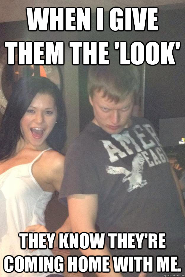 When i give them the 'look' They know they're coming home with me. - When i give them the 'look' They know they're coming home with me.  DJ Grego