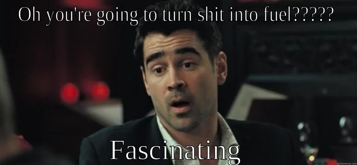OH YOU'RE GOING TO TURN SHIT INTO FUEL????? FASCINATING Misc