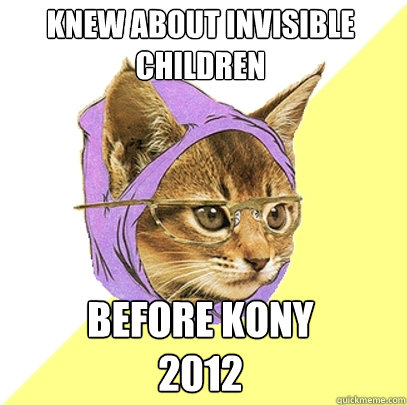 knew about invisible children before kony
2012  Hipster Kitty