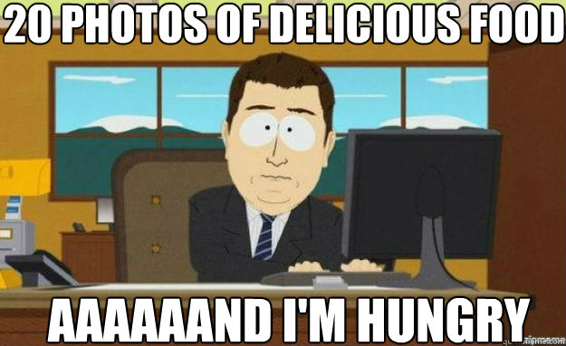 20 photos of delicious food AAAAAAND I'M HUNGRY  aaaand its gone
