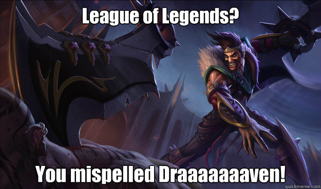 League of Legends? You mispelled Draaaaaaaven! - League of Legends? You mispelled Draaaaaaaven!  Good Guy Draven