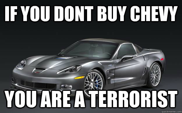 If you dont buy chevy you are a terrorist - If you dont buy chevy you are a terrorist  Merica