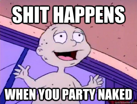 Shit happens when you party naked  