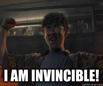  I am invincible!  