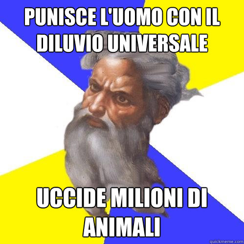 Punisce l'uomo con il diluvio universale Uccide milioni di animali  Advice God