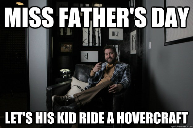 Miss Father's Day Let's his kid ride a hovercraft - Miss Father's Day Let's his kid ride a hovercraft  benevolent bro burnie