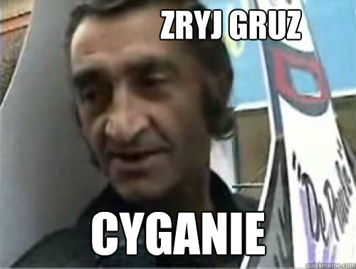 zryj gruz cyganie - zryj gruz cyganie  Trololo