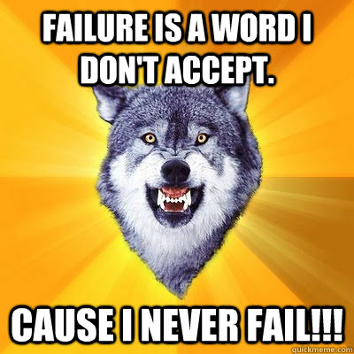 Failure is a word I don't accept. Cause I never Fail!!! - Failure is a word I don't accept. Cause I never Fail!!!  Misc