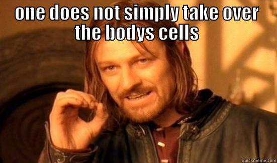 ONE DOES NOT SIMPLY TAKE OVER THE BODYS CELLS  Boromir