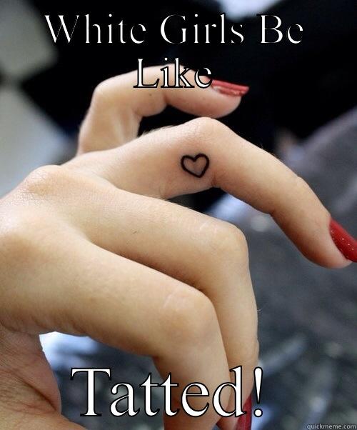 WHITE GIRLS BE LIKE TATTED! Misc