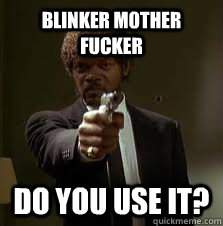 Blinker mother fucker do you use it?  Pulp Fiction meme