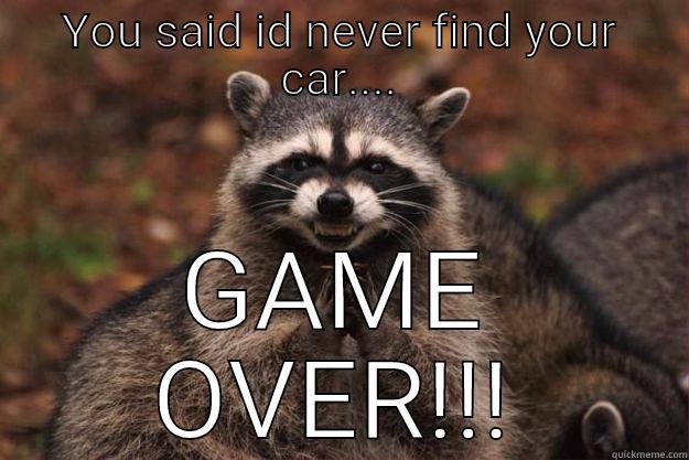 YOU SAID ID NEVER FIND YOUR CAR.... GAME OVER!!! Evil Plotting Raccoon
