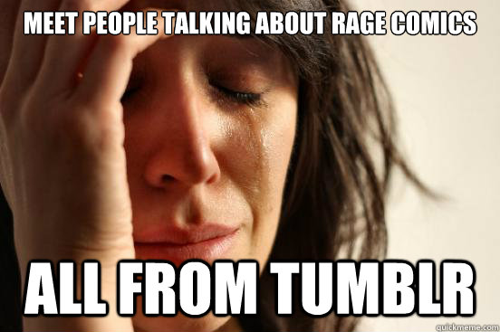 Meet people talking about rage comics all from tumblr  First World Problems