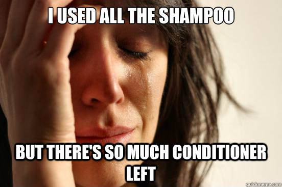 I used all the shampoo but there's so much conditioner left  First World Problems