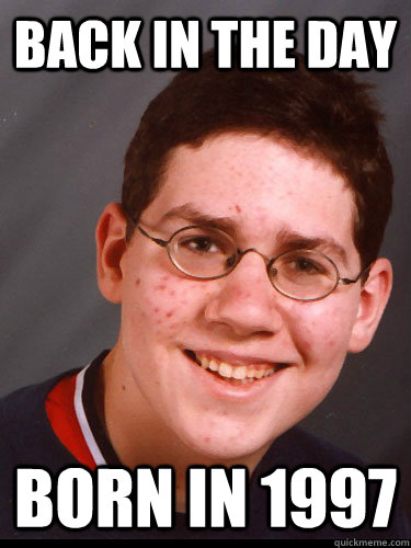 Back in the day born in 1997  